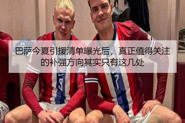 巴萨今夏引援清单曝光后，真正值得关注的补强方向其实只有这几处